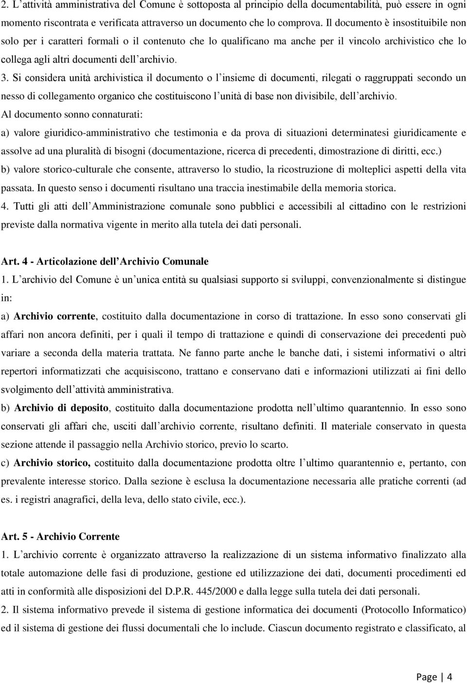 Si considera unità archivistica il documento o l insieme di documenti, rilegati o raggruppati secondo un nesso di collegamento organico che costituiscono l unità di base non divisibile, dell archivio.