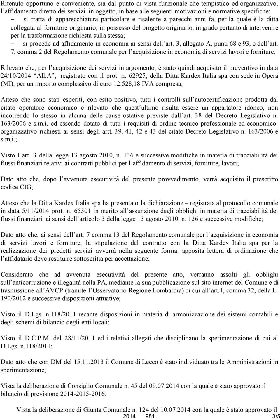 pertanto di intervenire per la trasformazione richiesta sulla stessa; - si procede ad affidamento in economia ai sensi dell art. 3, allegato A, punti 68 e 93, e dell art.