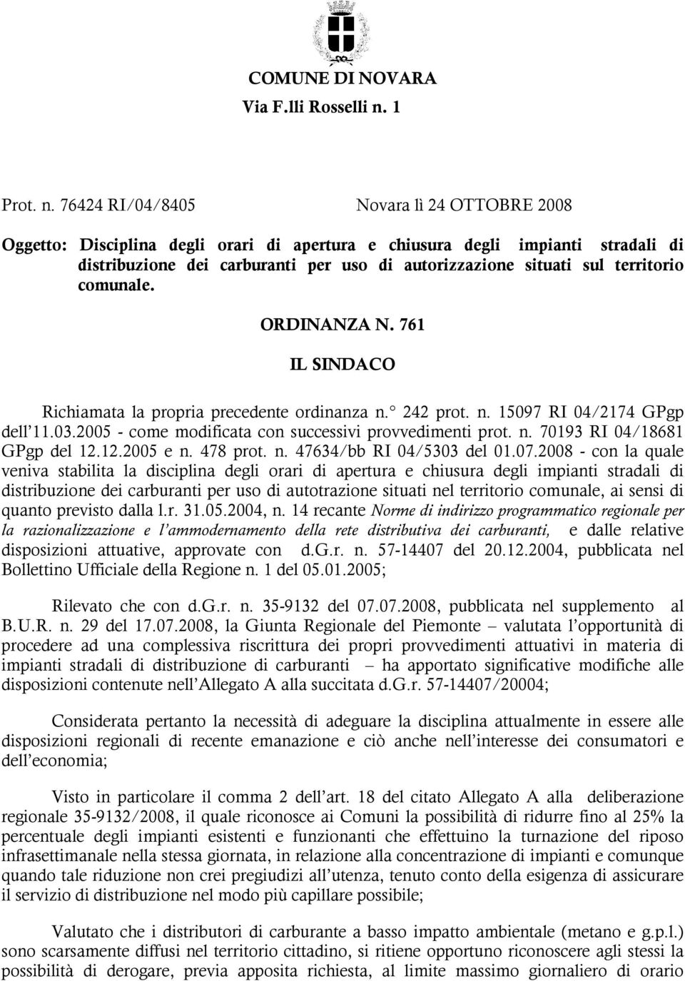 76424 RI/04/8405 Novara lì 24 OTTOBRE 2008 Oggetto: Disciplina degli orari di apertura e chiusura degli impianti stradali di distribuzione dei carburanti per uso di autorizzazione situati sul