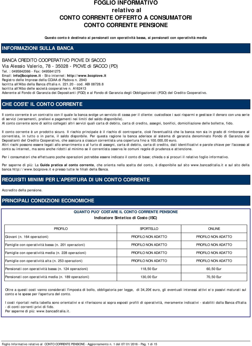 bccpiove.it Registro delle Imprese della CCIAA di Padova n. 2943 Iscritta all'albo della Banca d'italia n. 221.20 - cod. ABI 08728.8 Iscritta all'albo delle società cooperative n.