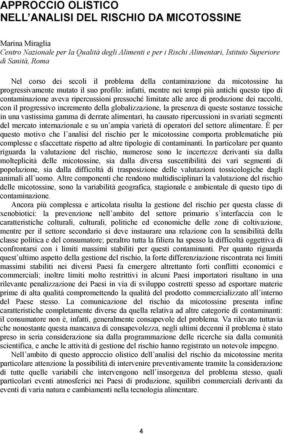 limitate alle aree di produzione dei raccolti, con il progressivo incremento della globalizzazione, la presenza di queste sostanze tossiche in una vastissima gamma di derrate alimentari, ha causato