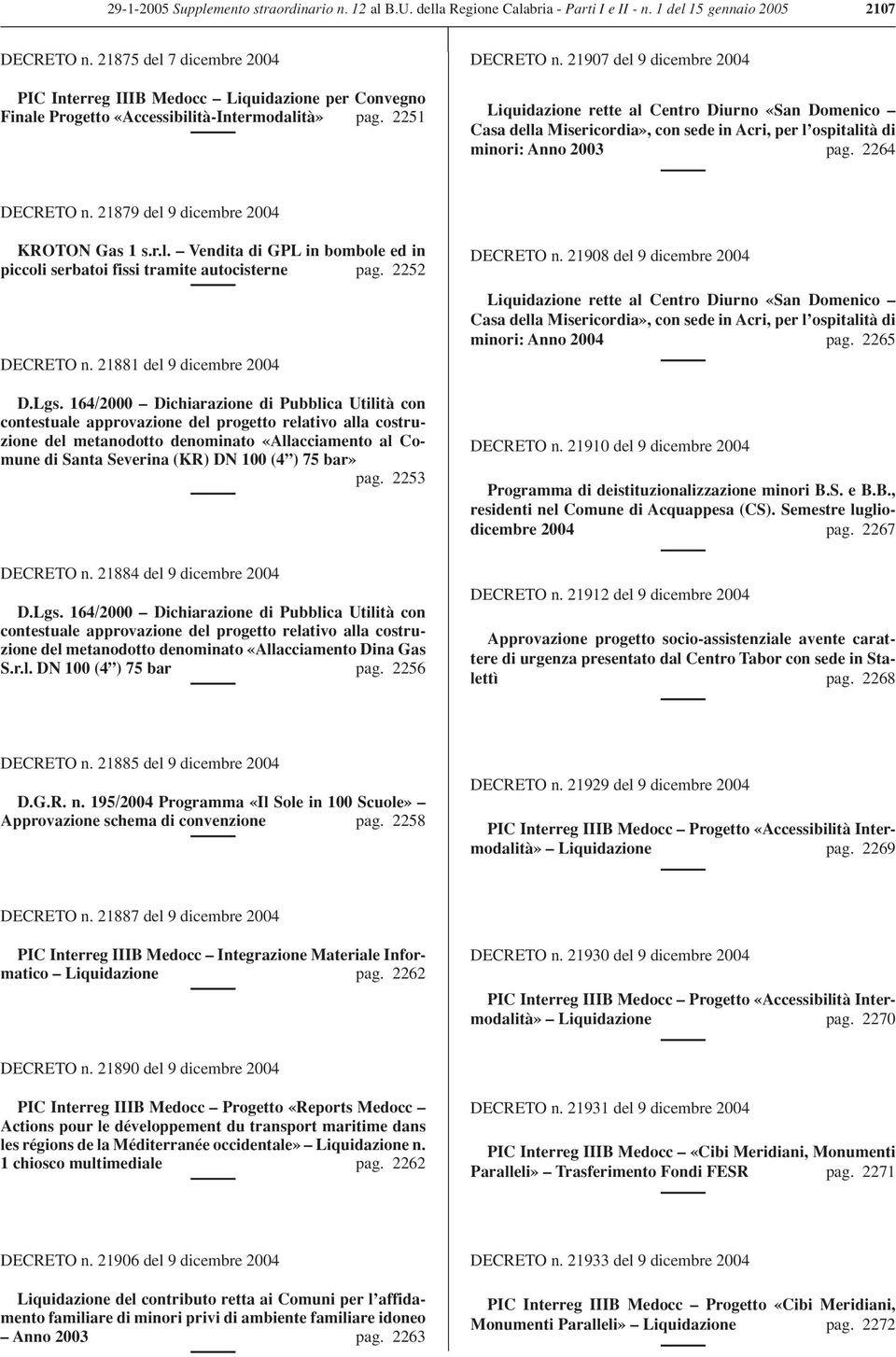 21907 del 9 dicembre 2004 Liquidazione rette al Centro Diurno «San Domenico Casa della Misericordia», con sede in Acri, per l ospitalità di minori: Anno 2003 pag. 2264 DECRETO n.