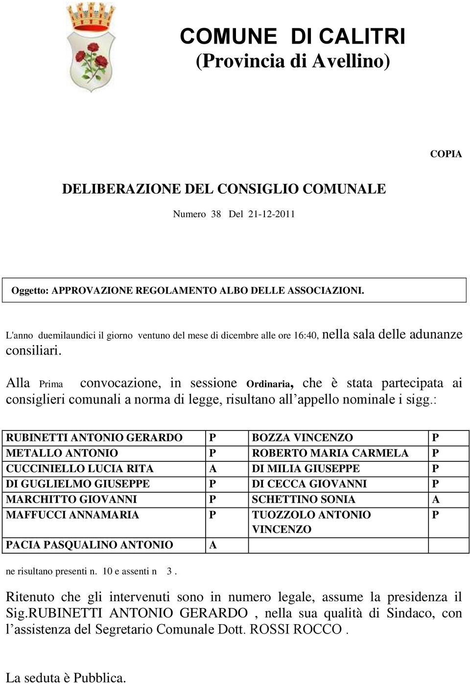 Alla Prima convocazione, in sessione Ordinaria, che è stata partecipata ai consiglieri comunali a norma di legge, risultano all appello nominale i sigg.