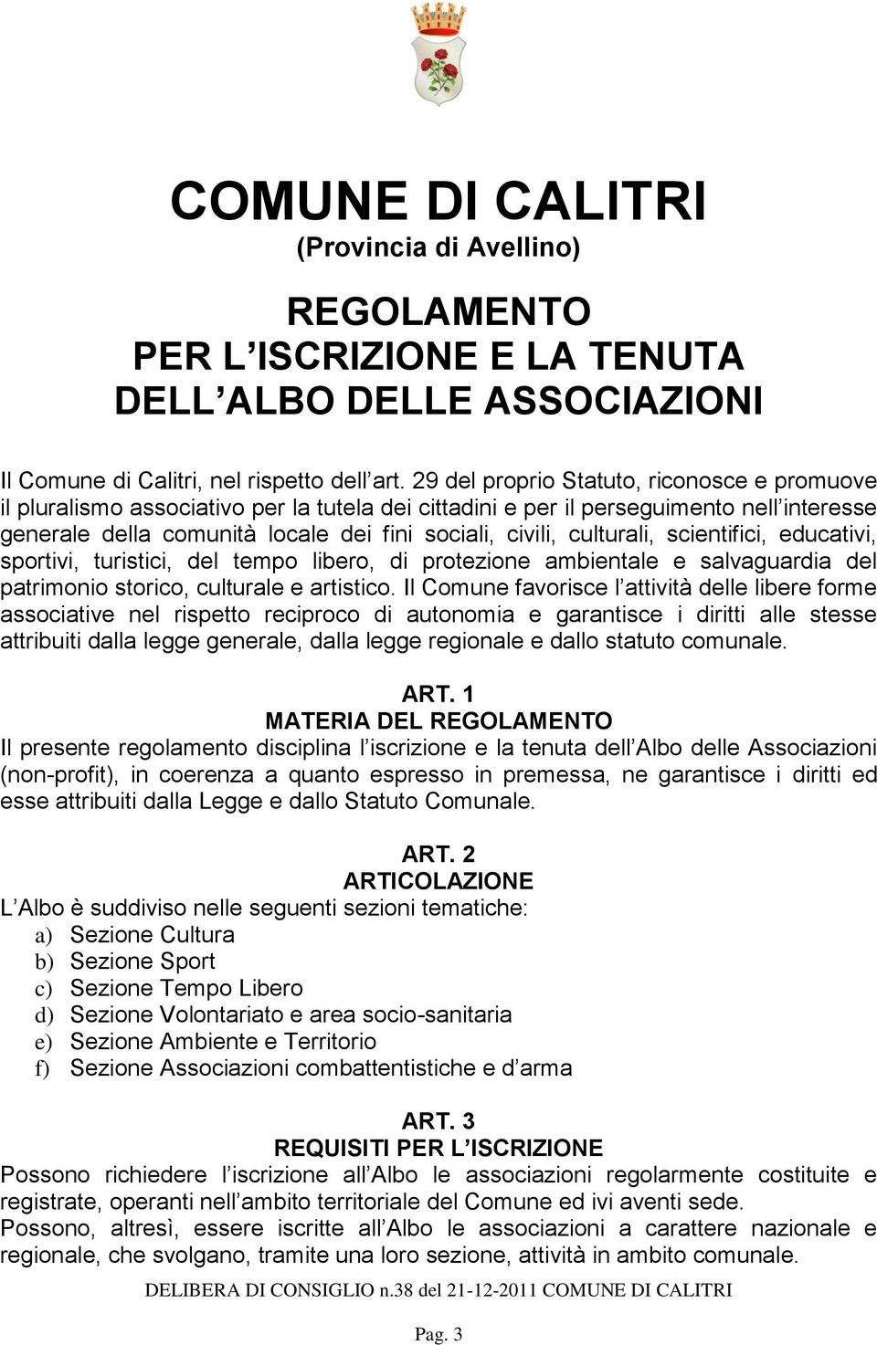 culturali, scientifici, educativi, sportivi, turistici, del tempo libero, di protezione ambientale e salvaguardia del patrimonio storico, culturale e artistico.