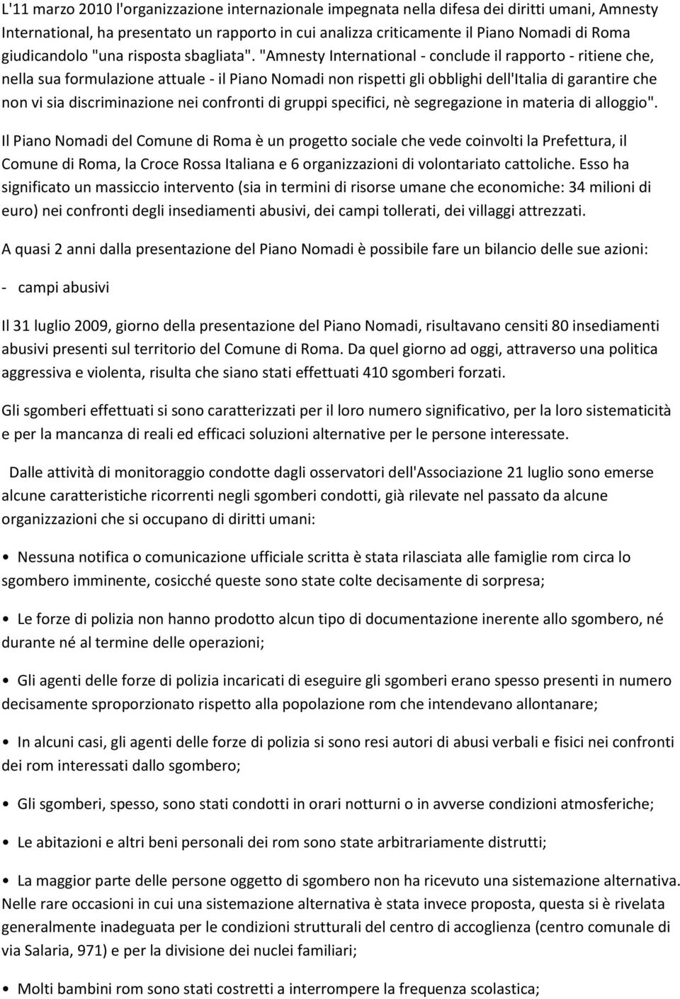 "Amnesty International - conclude il rapporto - ritiene che, nella sua formulazione attuale - il Piano Nomadi non rispetti gli obblighi dell'italia di garantire che non vi sia discriminazione nei