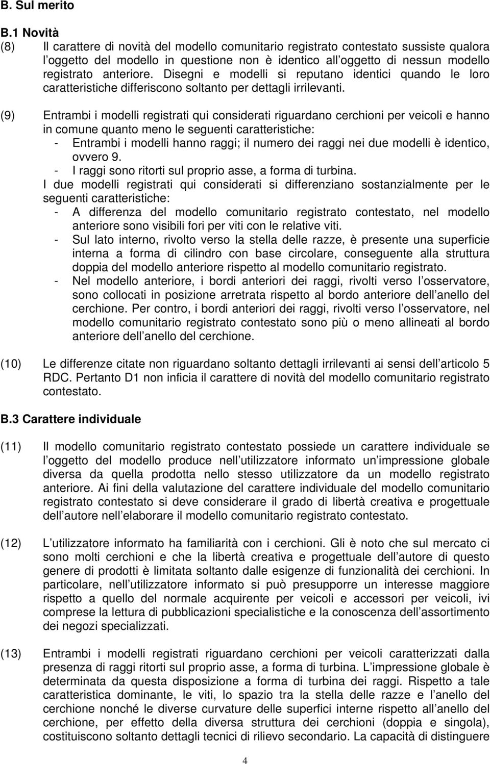 Disegni e modelli si reputano identici quando le loro caratteristiche differiscono soltanto per dettagli irrilevanti.