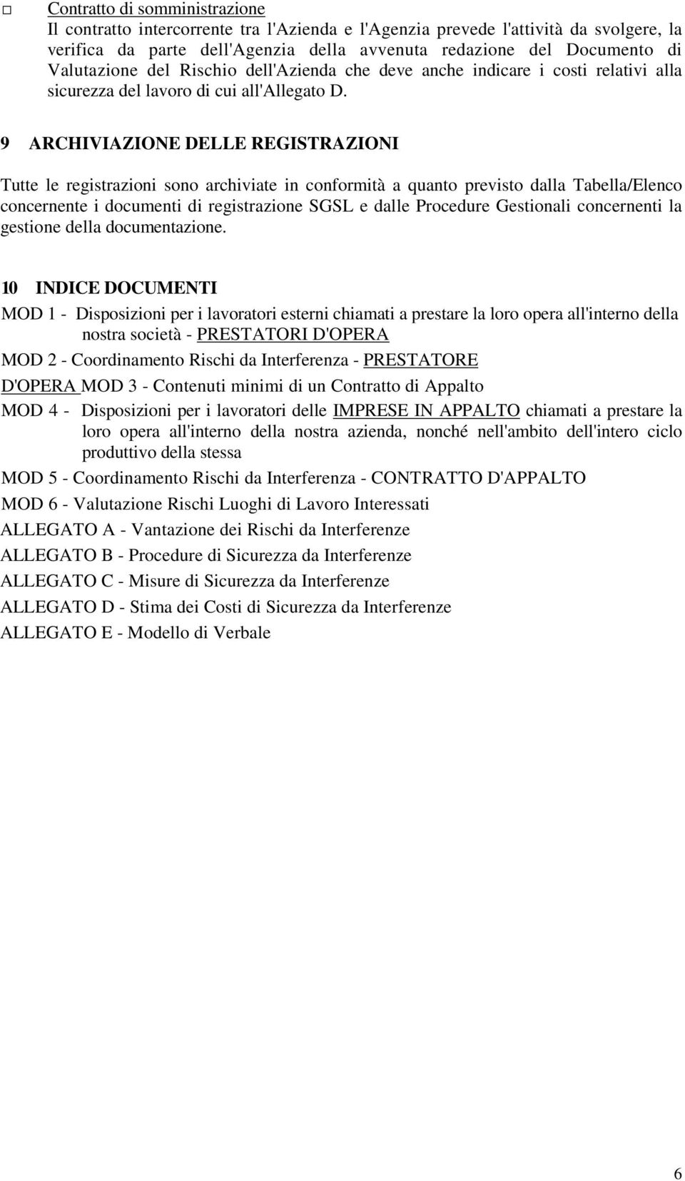 9 ARCHIVIAZIONE DELLE REGISTRAZIONI Tutte le registrazioni sono archiviate in conformità a quanto previsto dalla Tabella/Elenco concernente i documenti di registrazione SGSL e dalle Procedure