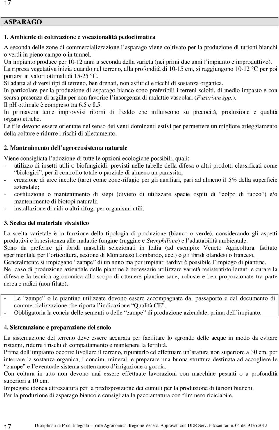 Un impianto produce per 10-12 anni a seconda della varietà (nei primi due anni l impianto è improduttivo).