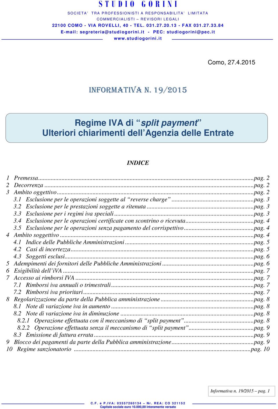 .. pag. 3 3.4 Esclusione per le operazioni certificate con scontrino o ricevuta... pag. 4 3.5 Esclusione per le operazioni senza pagamento del corrispettivo... pag. 4 4 