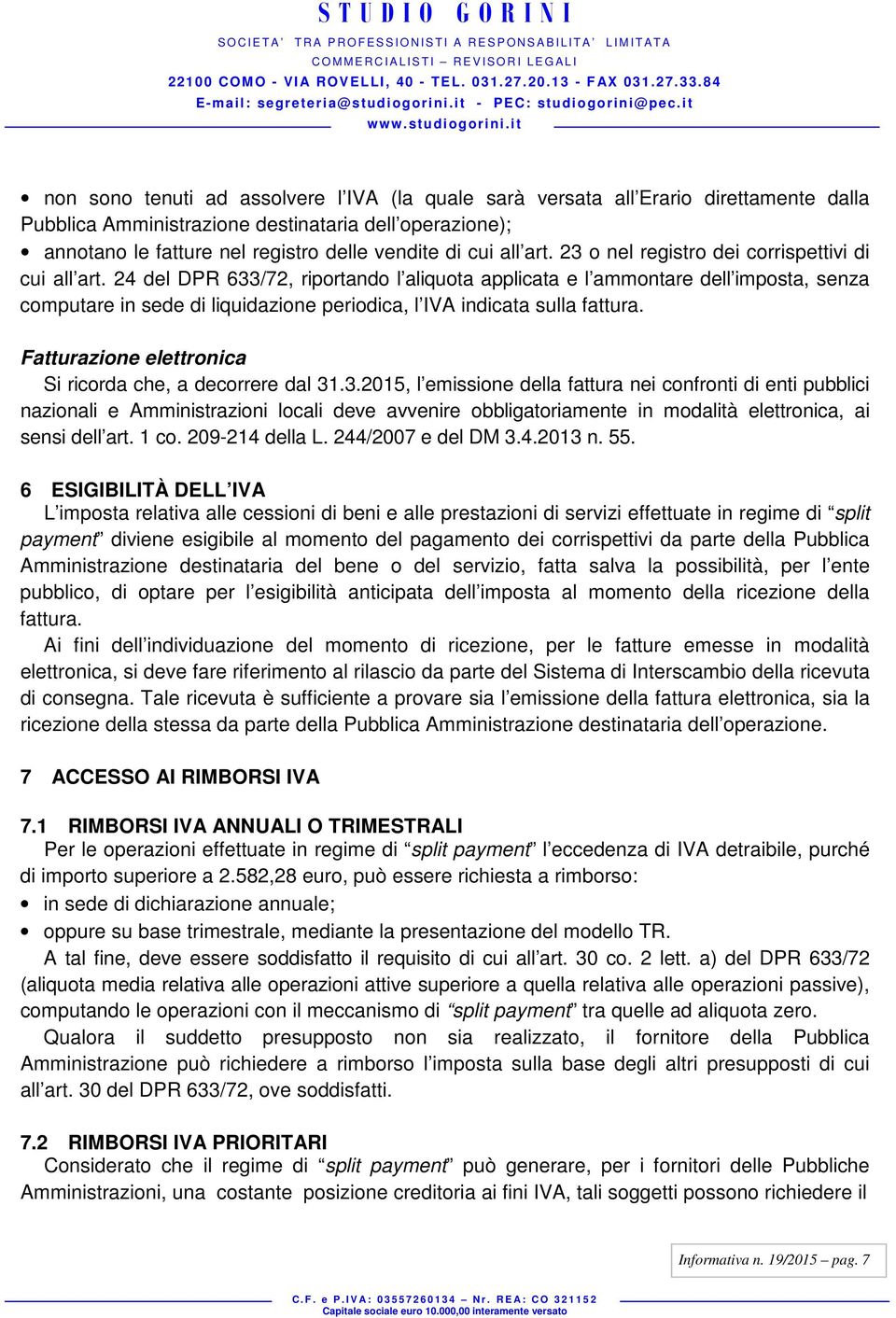 24 del DPR 633/72, riportando l aliquota applicata e l ammontare dell imposta, senza computare in sede di liquidazione periodica, l IVA indicata sulla fattura.