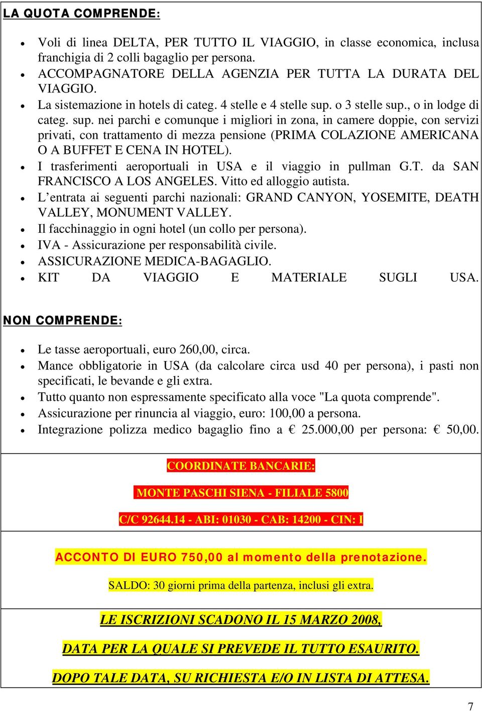 o 3 stelle sup., o in lodge di categ. sup. nei parchi e comunque i migliori in zona, in camere doppie, con servizi privati, con trattamento di mezza pensione (PRIMA COLAZIONE AMERICANA O A BUFFET E CENA IN HOTEL).