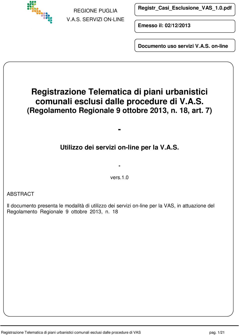 0 ABSTRACT Il documento presenta le modalità di utilizzo dei servizi on-line per la VAS, in attuazione del Regolamento Regionale 9 ottobre 2013, n.
