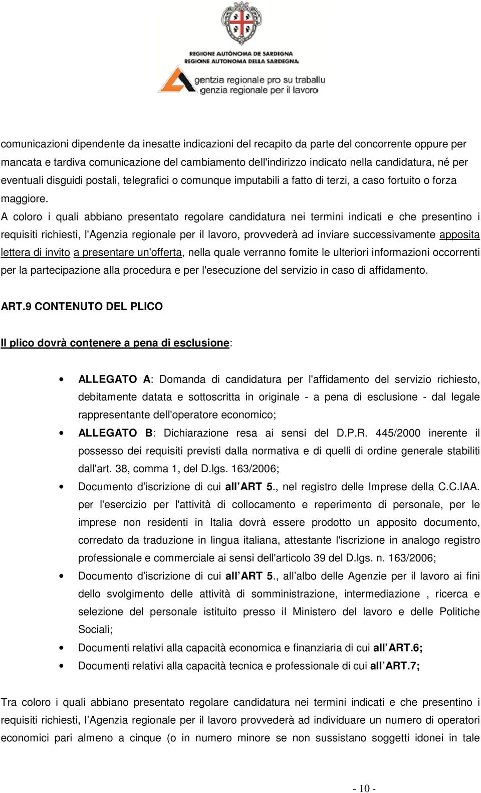 A coloro i quali abbiano presentato regolare candidatura nei termini indicati e che presentino i requisiti richiesti, l'agenzia regionale per il lavoro, provvederà ad inviare successivamente apposita