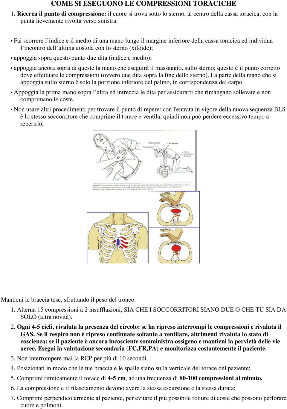 (indice e medio); appoggia ancora sopra di queste la mano che eseguirà il massaggio, sullo sterno; questo è il punto corretto dove effettuare le compressioni (ovvero due dita sopra la fine dello