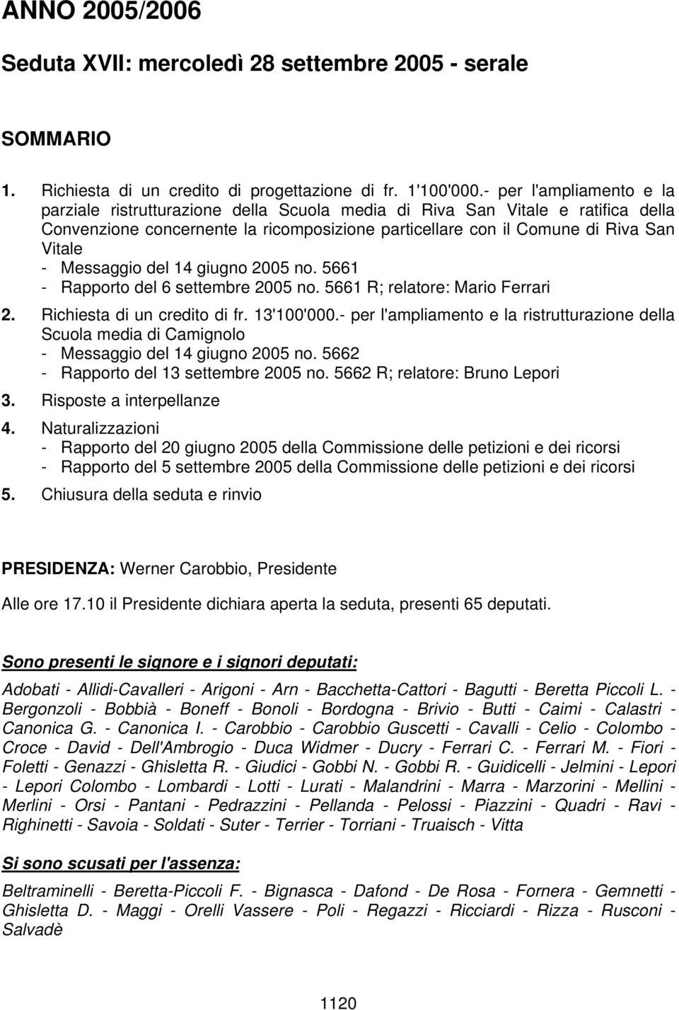 Messaggio del 14 giugno 2005 no. 5661 - Rapporto del 6 settembre 2005 no. 5661 R; relatore: Mario Ferrari 2. Richiesta di un credito di fr. 13'100'000.