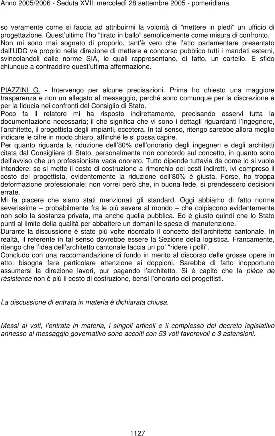 norme SIA, le quali rappresentano, di fatto, un cartello. E sfido chiunque a contraddire quest ultima affermazione. PIAZZINI G. - Intervengo per alcune precisazioni.