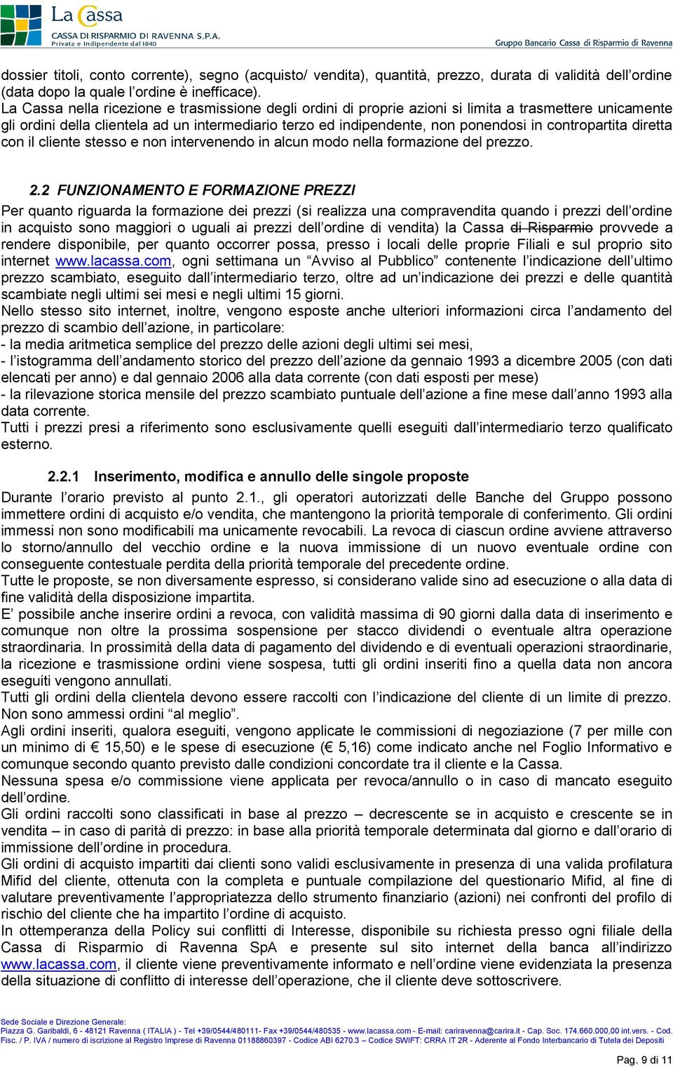 contropartita diretta con il cliente stesso e non intervenendo in alcun modo nella formazione del prezzo. 2.