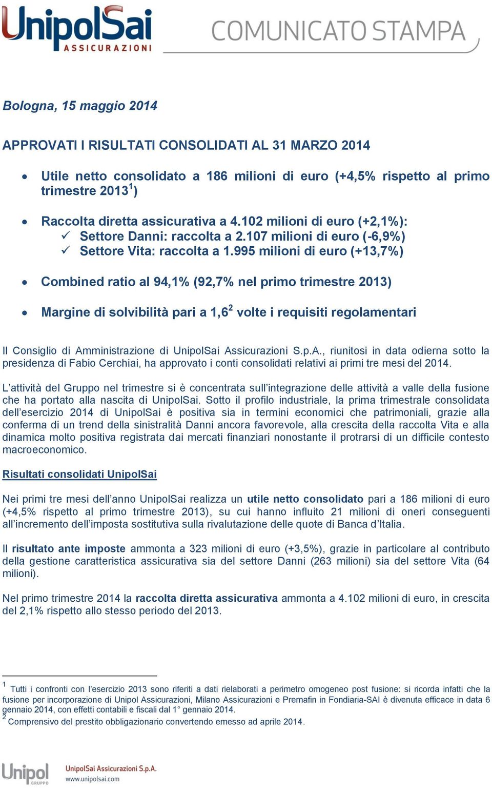 995 milioni di euro (+13,7%) Combined ratio al 94,1% (92,7% nel primo trimestre 2013) Margine di solvibilità pari a 1,6 2 volte i requisiti regolamentari Il Consiglio di Amministrazione di UnipolSai