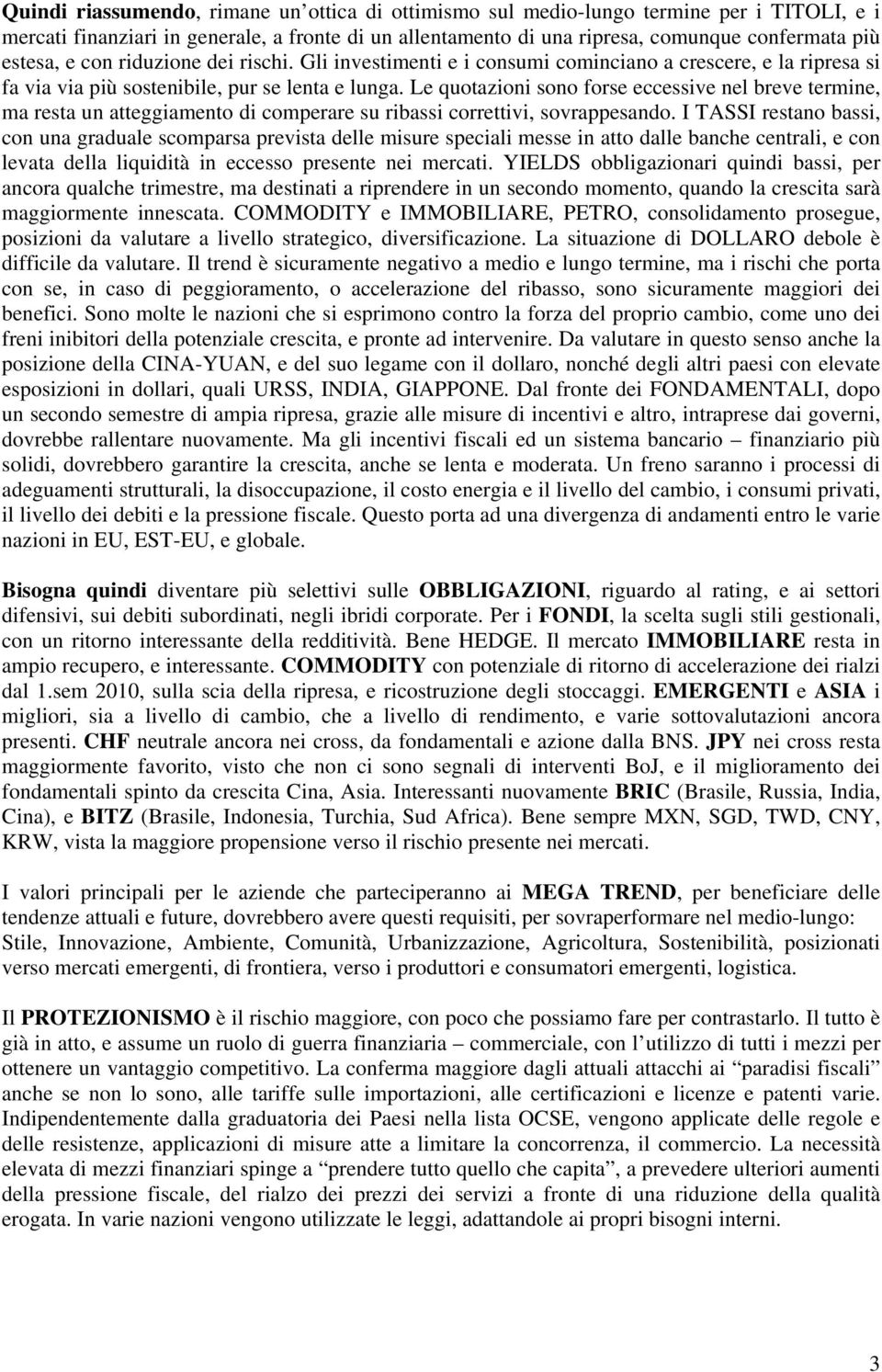 Le quotazioni sono forse eccessive nel breve termine, ma resta un atteggiamento di comperare su ribassi correttivi, sovrappesando.