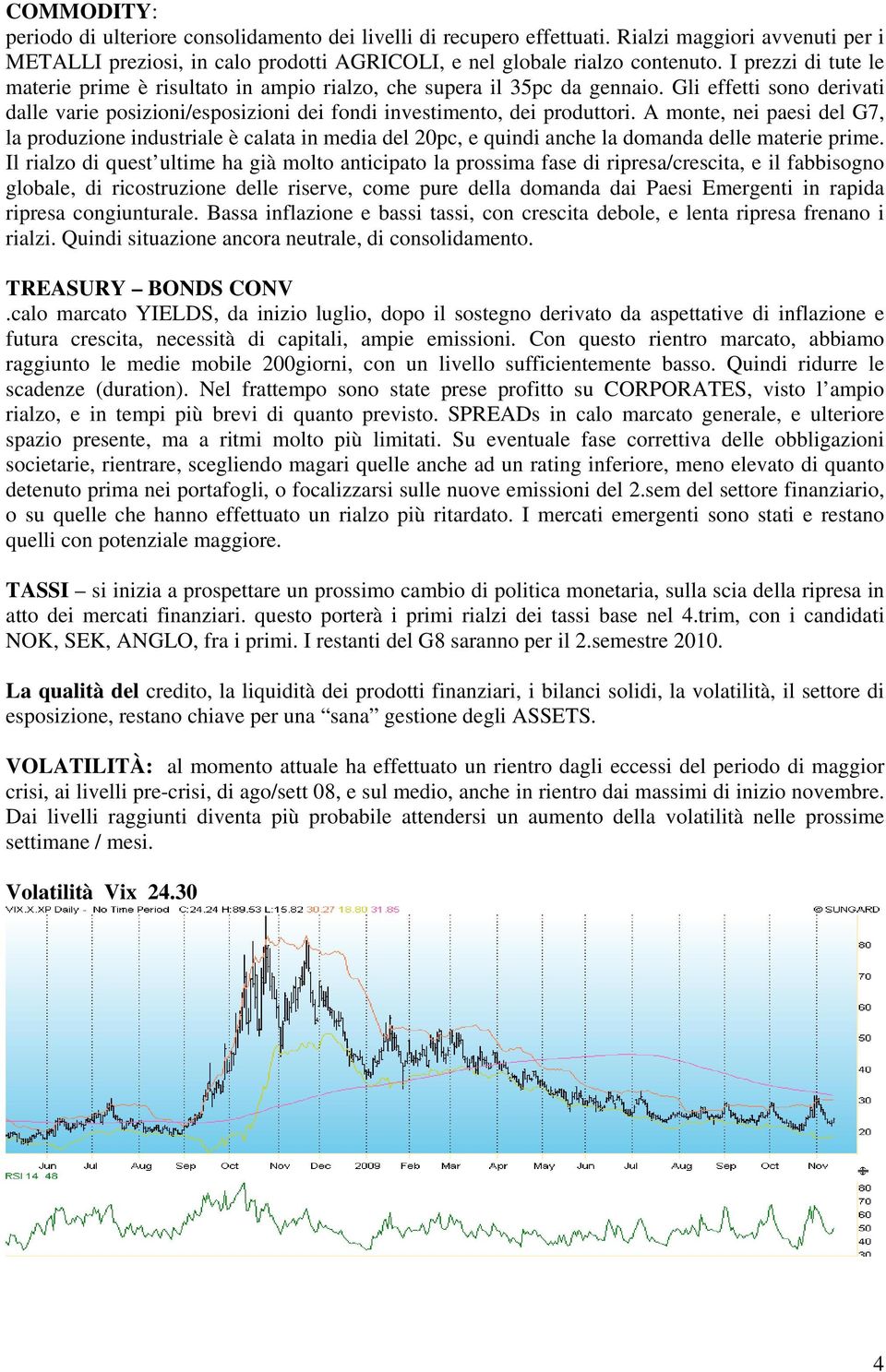 A monte, nei paesi del G7, la produzione industriale è calata in media del 20pc, e quindi anche la domanda delle materie prime.