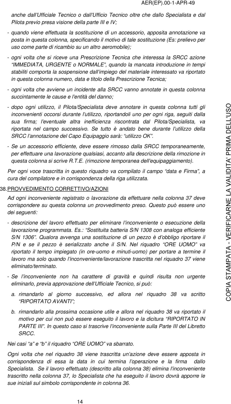 Prescrizione Tecnica che interessa la SRCC azione IMMEDIATA, URGENTE o NORMALE, quando la mancata introduzione in tempi stabiliti comporta la sospensione dall impiego del materiale interessato va