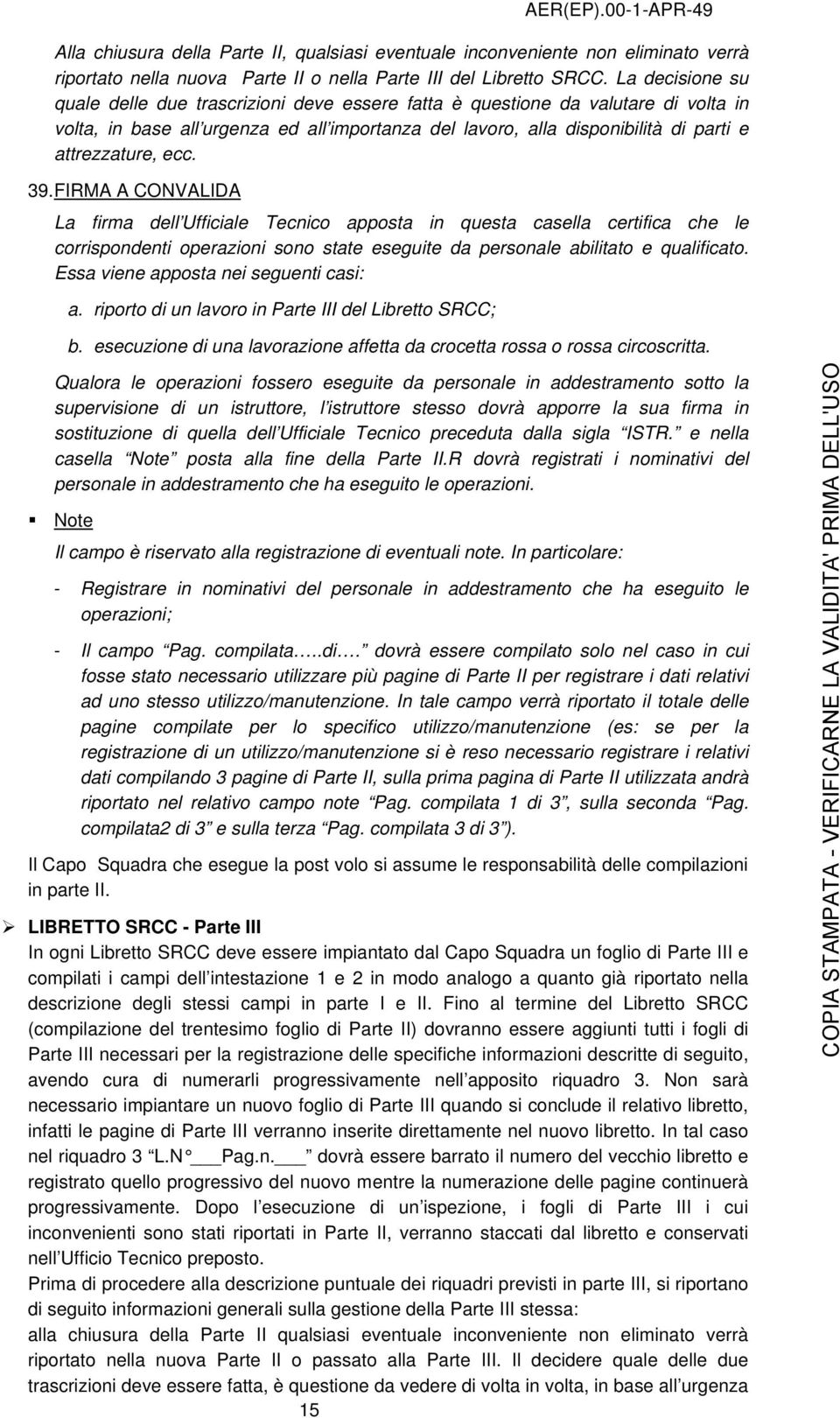 ecc. 39. FIRMA A CONVALIDA La firma dell Ufficiale Tecnico apposta in questa casella certifica che le corrispondenti operazioni sono state eseguite da personale abilitato e qualificato.