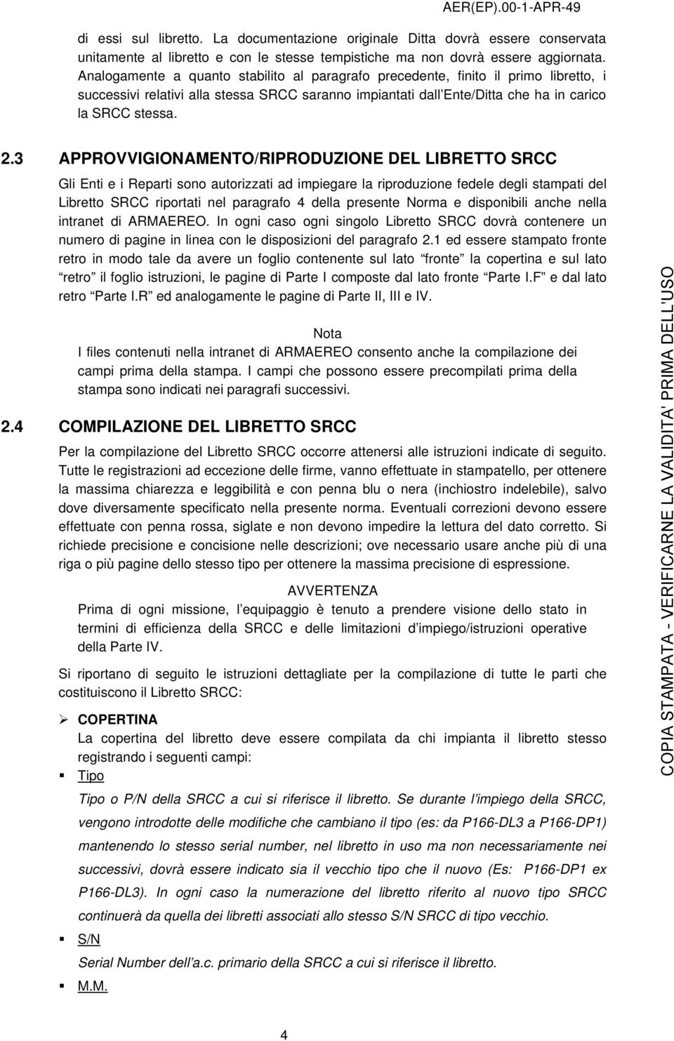 3 APPROVVIGIONAMENTO/RIPRODUZIONE DEL LIBRETTO SRCC Gli Enti e i Reparti sono autorizzati ad impiegare la riproduzione fedele degli stampati del Libretto SRCC riportati nel paragrafo 4 della presente