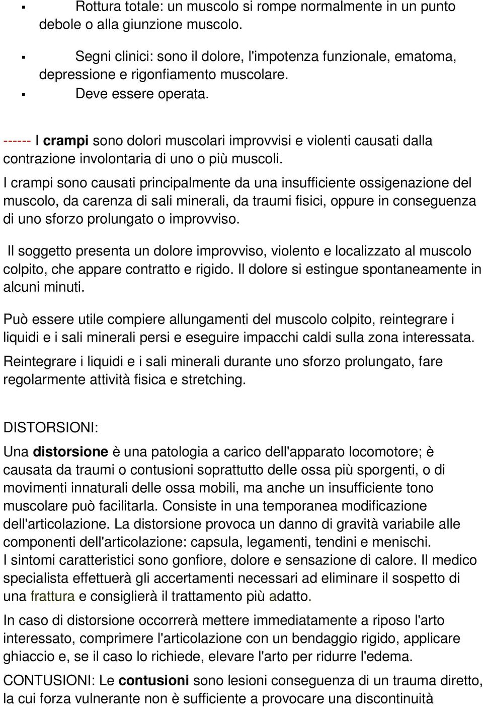 I crampi sono causati principalmente da una insufficiente ossigenazione del muscolo, da carenza di sali minerali, da traumi fisici, oppure in conseguenza di uno sforzo prolungato o improvviso.