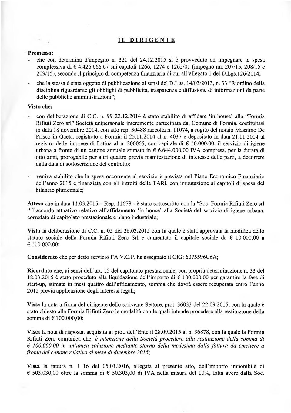 33 Riordino della disciplina riguardante gli obblighi di pubblicità, trasparenza e diffusione di informazioni da parte delle pubbliche amministrazioni ; Visto che: con deliberazione di C.C. n. 99 22.