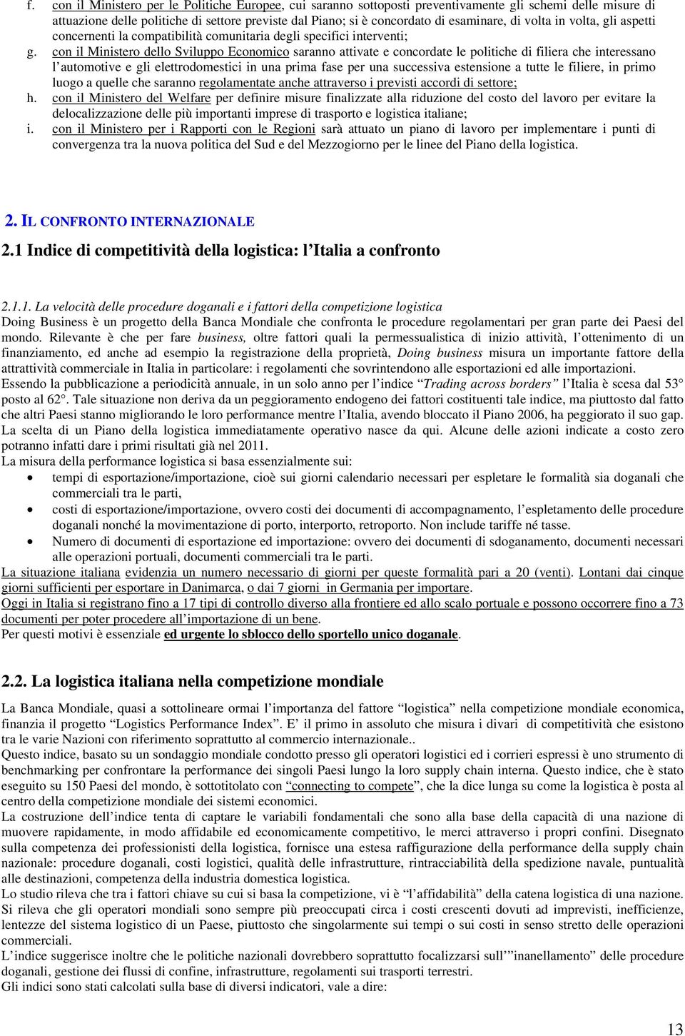 con il Ministero dello Sviluppo Economico saranno attivate e concordate le politiche di filiera che interessano l automotive e gli elettrodomestici in una prima fase per una successiva estensione a