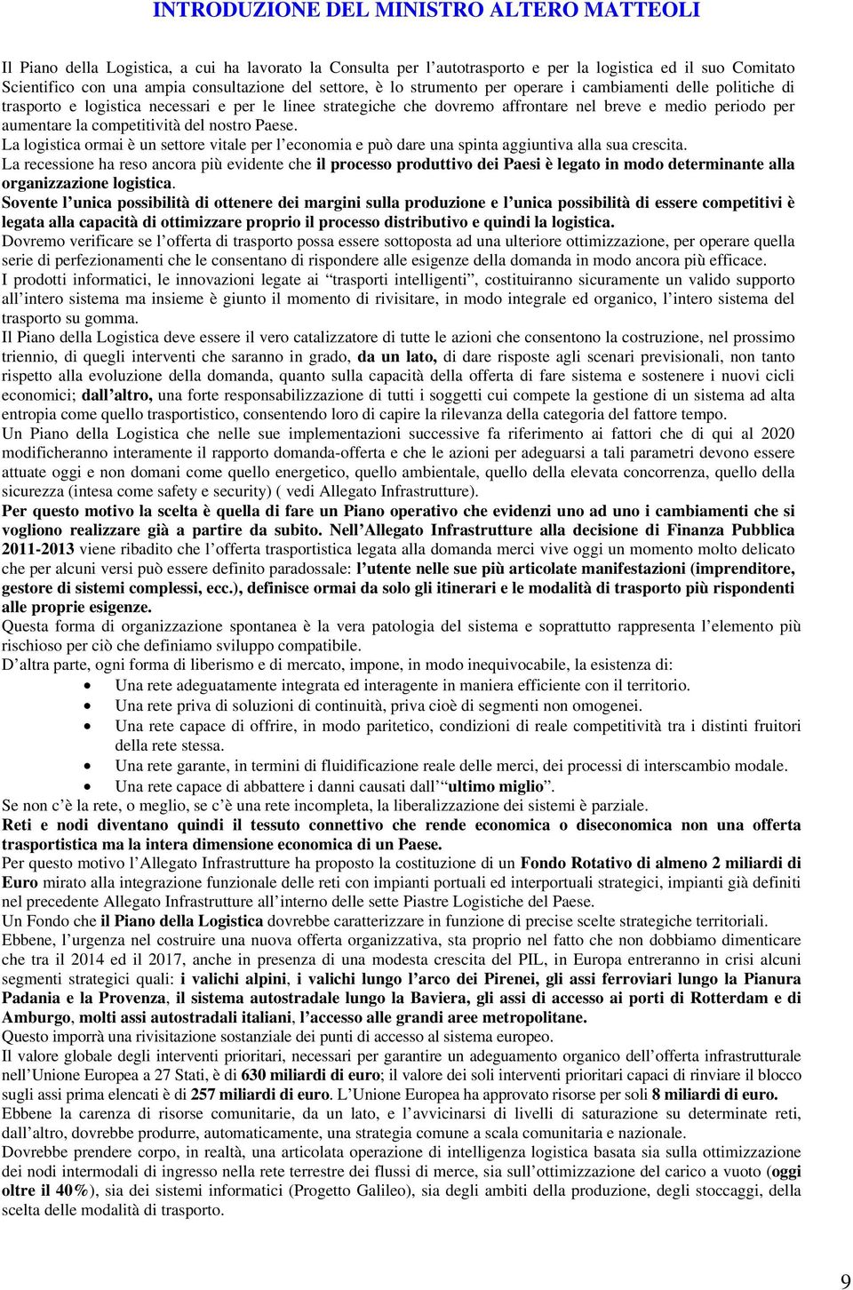 competitività del nostro Paese. La logistica ormai è un settore vitale per l economia e può dare una spinta aggiuntiva alla sua crescita.