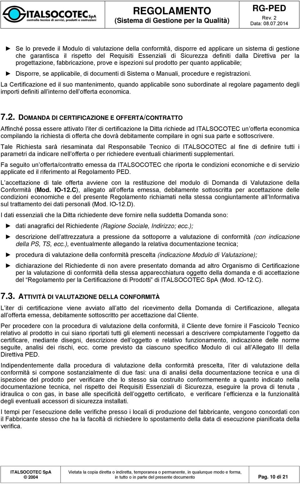 La Certificazione ed il suo mantenimento, quando applicabile sono subordinate al regolare pagamento degli importi definiti all interno dell offerta economica. 7.2.