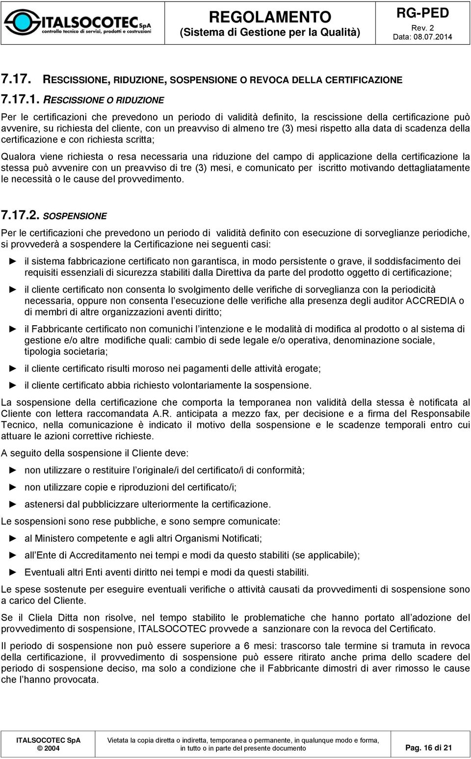 resa necessaria una riduzione del campo di applicazione della certificazione la stessa può avvenire con un preavviso di tre (3) mesi, e comunicato per iscritto motivando dettagliatamente le necessità