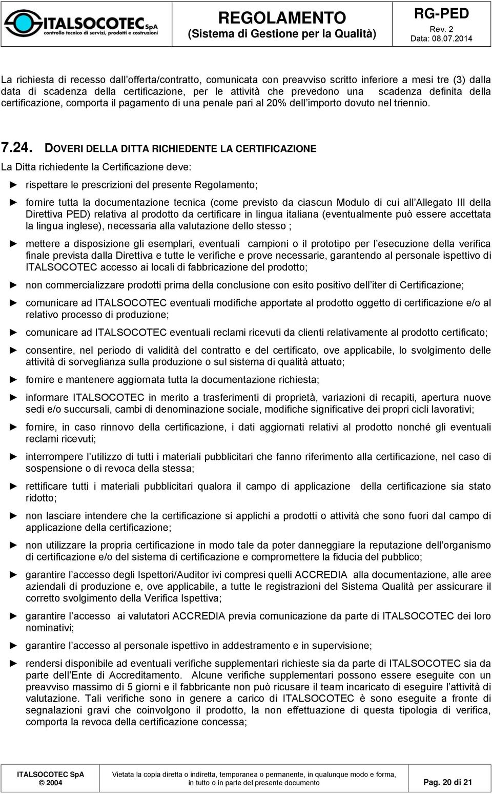 DOVERI DELLA DITTA RICHIEDENTE LA CERTIFICAZIONE La Ditta richiedente la Certificazione deve: rispettare le prescrizioni del presente Regolamento; fornire tutta la documentazione tecnica (come