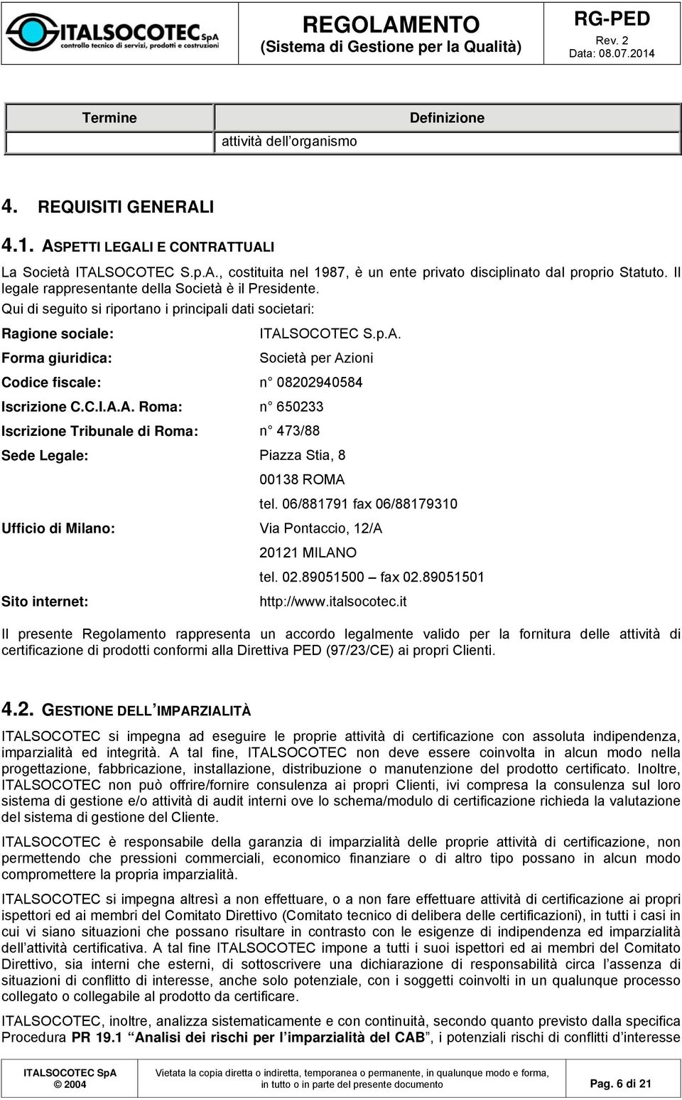 SOCOTEC S.p.A. Forma giuridica: Società per Azioni Codice fiscale: n 08202940584 Iscrizione C.C.I.A.A. Roma: n 650233 Iscrizione Tribunale di Roma: n 473/88 Sede Legale: Piazza Stia, 8 00138 ROMA tel.