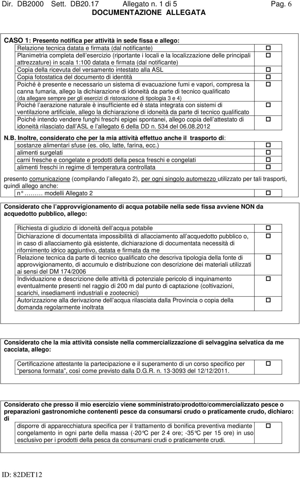 e la localizzazione delle principali attrezzature) in scala 1:100 datata e firmata (dal notificante) Copia della ricevuta del versamento intestato alla ASL Copia fotostatica del documento di identità