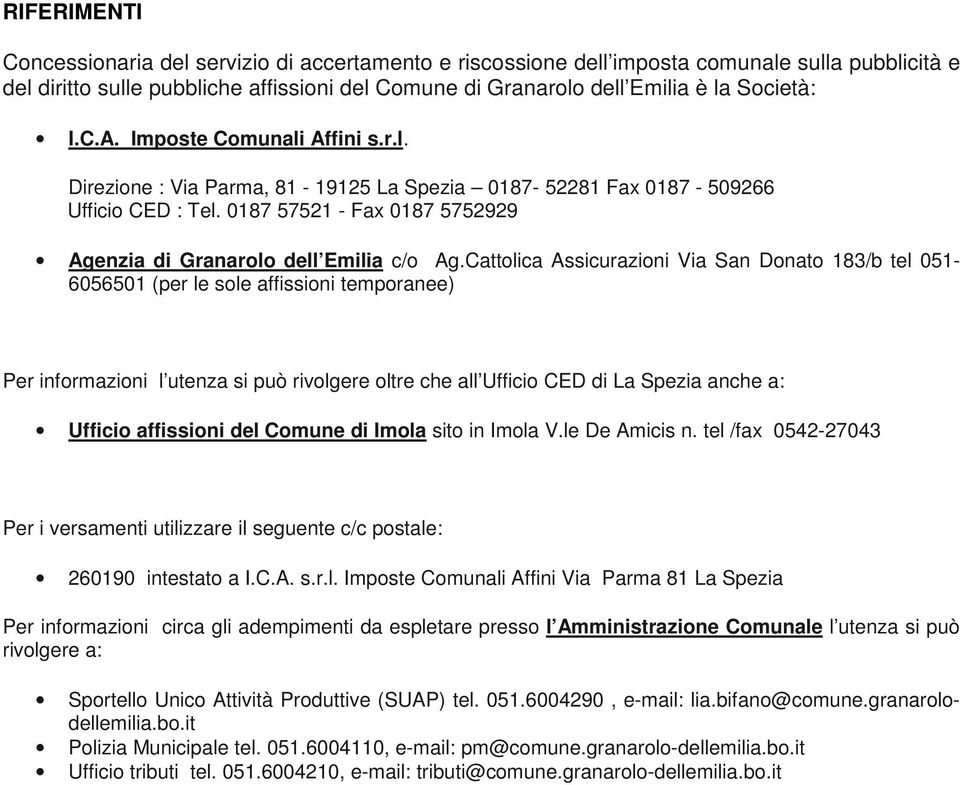 Cattolica Assicurazioni Via San Donato 183/b tel 051-6056501 (per le sole affissioni temporanee) Per informazioni l utenza si può rivolgere oltre che all Ufficio CED di La Spezia anche a: Ufficio