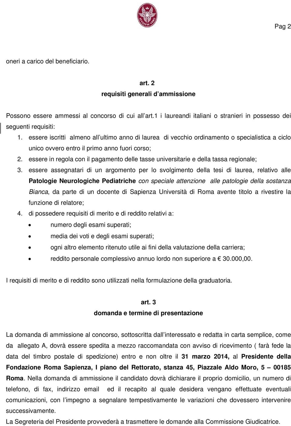 essere iscritti almeno all ultimo anno di laurea di vecchio ordinamento o specialistica a ciclo unico ovvero entro il primo anno fuori corso; 2.