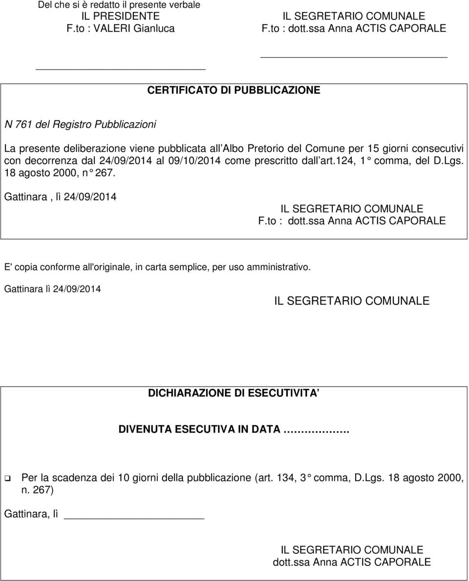 dal 24/09/2014 al 09/10/2014 come prescritto dall art.124, 1 comma, del D.Lgs. 18 agosto 2000, n 267. Gattinara, lì 24/09/2014 IL SEGRETARIO COMUNALE F.to : dott.