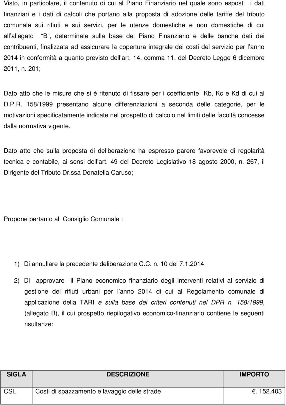 assicurare la copertura integrale dei costi del servizio per l anno 2014 in conformità a quanto previsto dell art. 14, comma 11, del Decreto Legge 6 dicembre 2011, n.