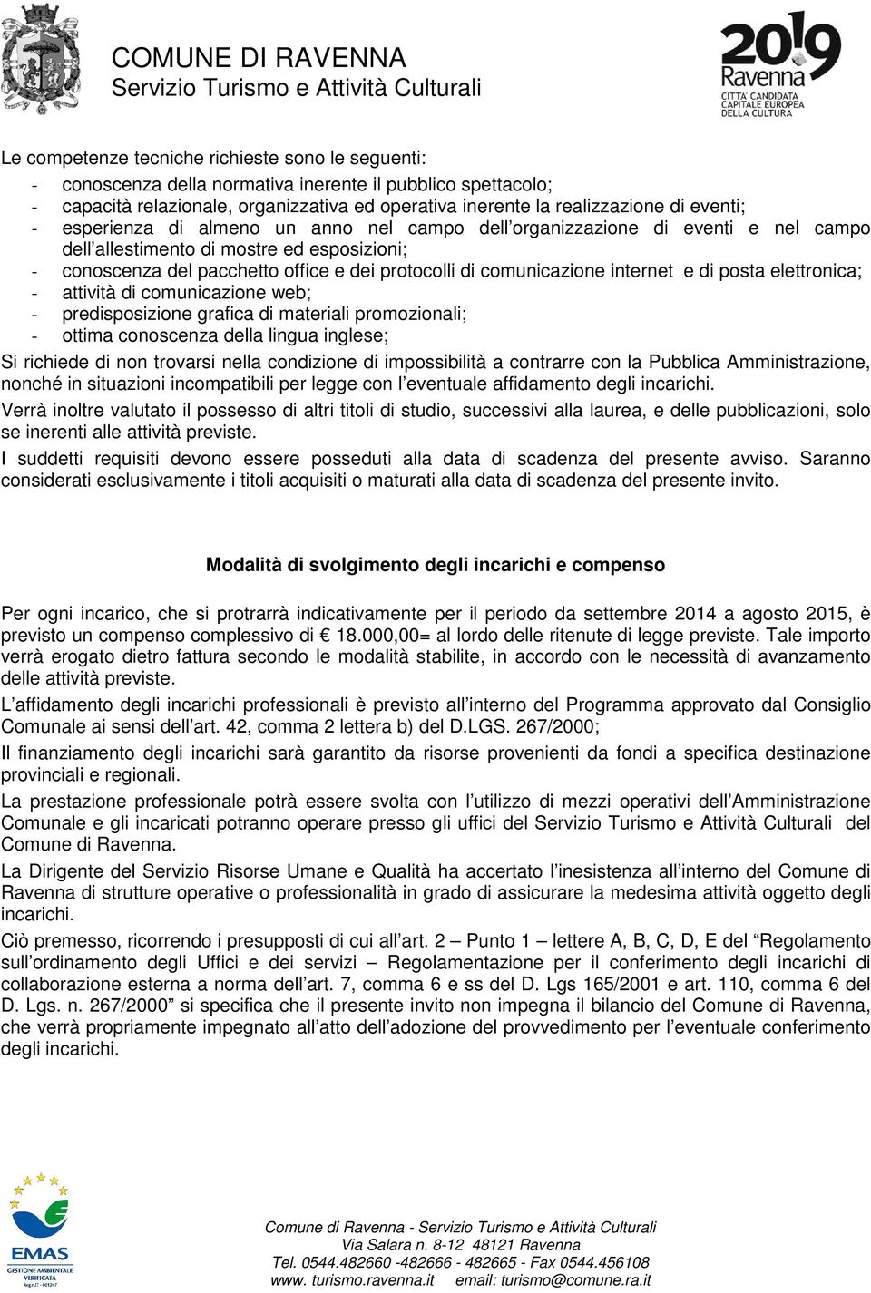 comunicazione internet e di posta elettronica; - attività di comunicazione web; - predisposizione grafica di materiali promozionali; - ottima conoscenza della lingua inglese; Si richiede di non