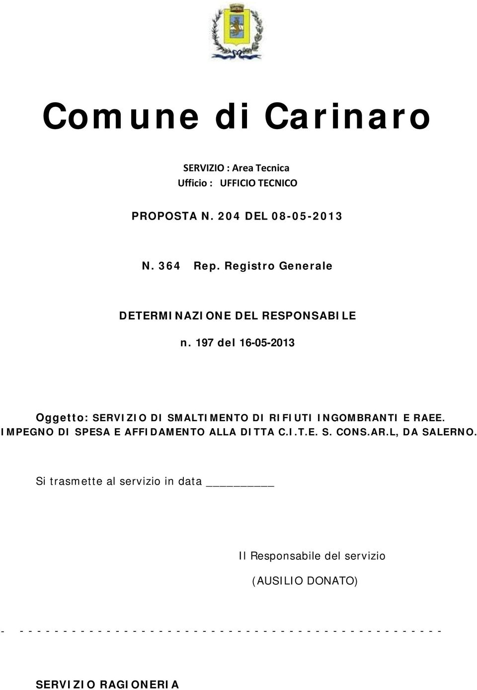 197 del 16-05-2013 Oggetto: SERVIZIO DI SMALTIMENTO DI RIFIUTI INGOMBRANTI E RAEE. IMPEGNO DI SPESA E AFFIDAMENTO ALLA DITTA C.I.T.E. S. CONS.