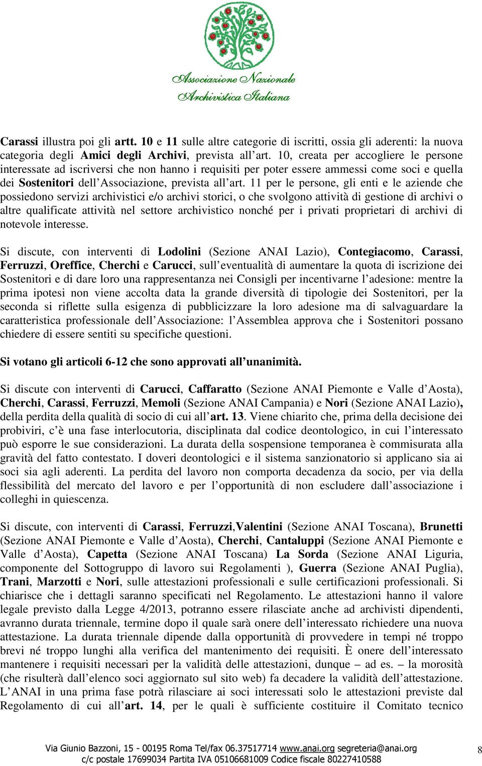 11 per le persone, gli enti e le aziende che possiedono servizi archivistici e/o archivi storici, o che svolgono attività di gestione di archivi o altre qualificate attività nel settore archivistico