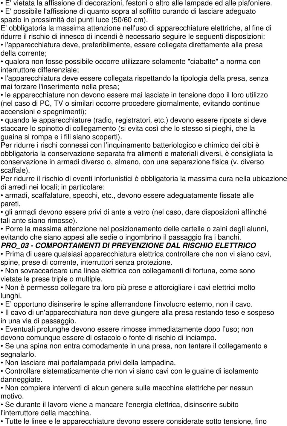 E' obbligatoria la massima attenzione nell'uso di apparecchiature elettriche, al fine di ridurre il rischio di innesco di incendi è necessario seguire le seguenti disposizioni: l'apparecchiatura