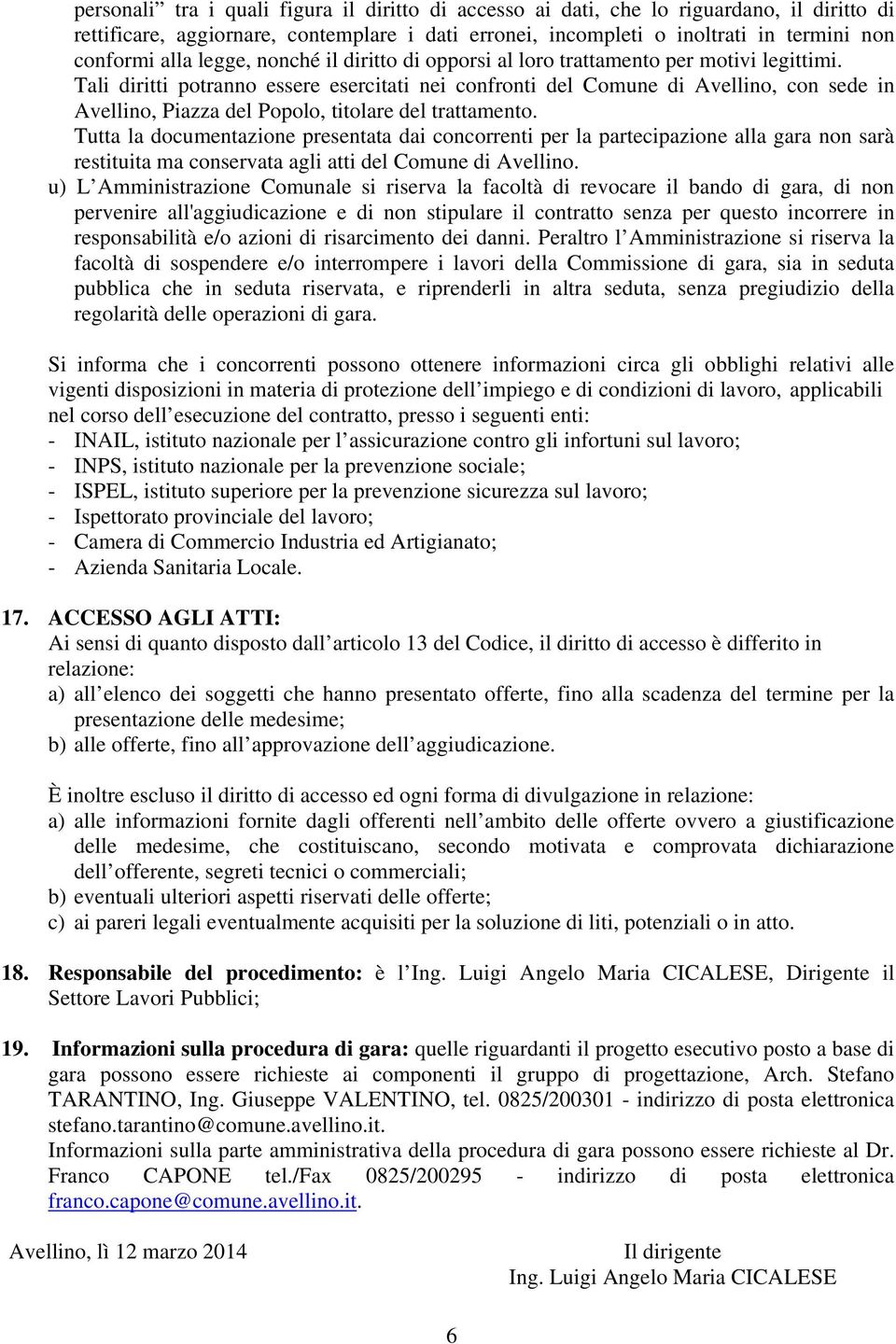 Tali diritti potranno essere esercitati nei confronti del Comune di Avellino, con sede in Avellino, Piazza del Popolo, titolare del trattamento.