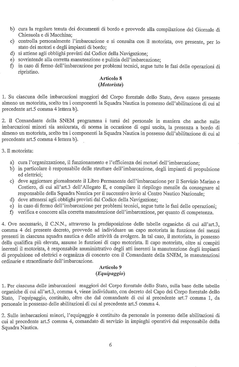 f) in caso di fermo dell3imbarcazione per problemi tecnici, segue tutte le fasi delle operazioni di ripristino. Articolo 8 (Motorista) 1.