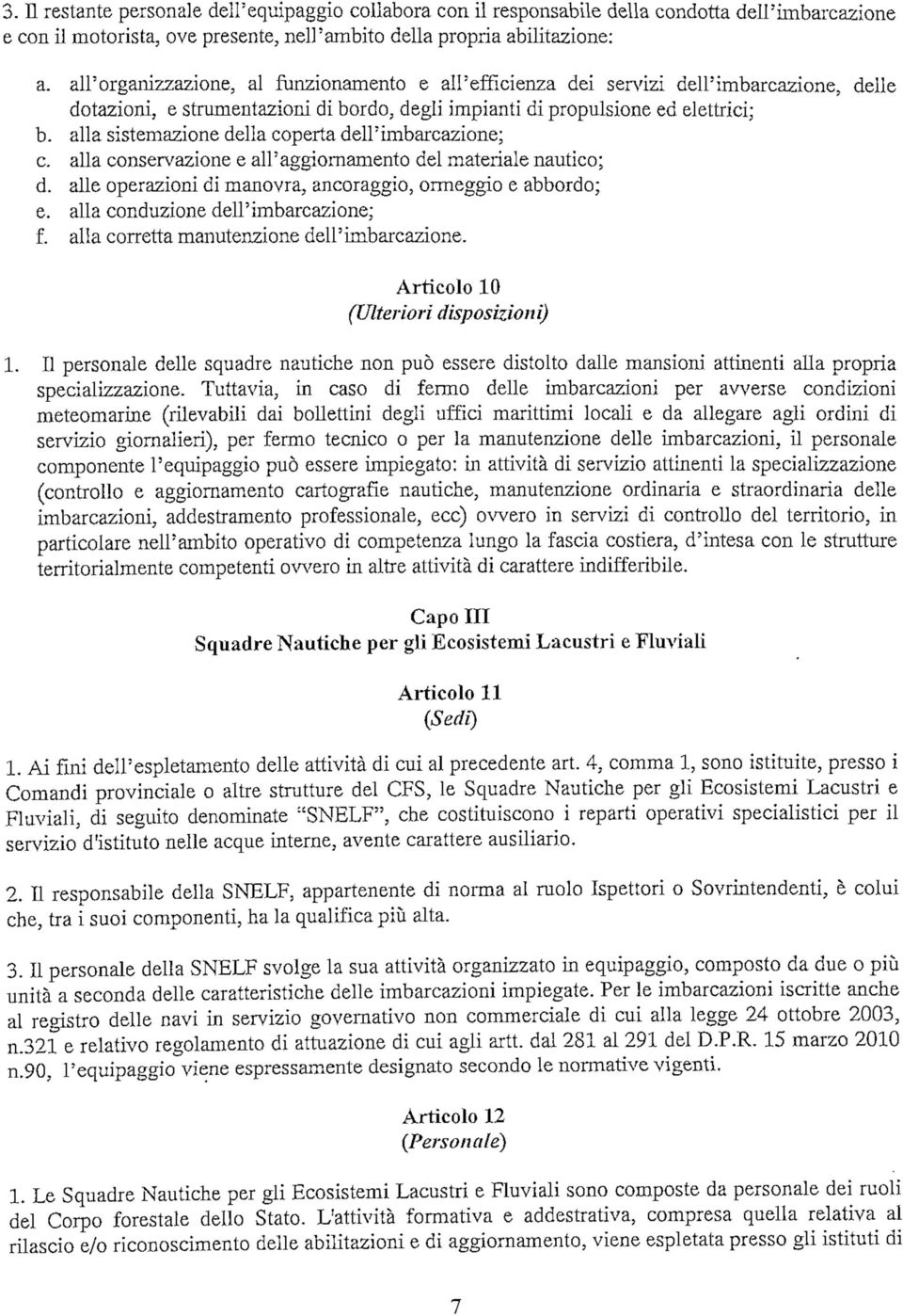 alla sistemazione della coperta dell'imbarcazione; e. alla conservazione e al?aggiornamento del materiale nautico; d. alle operazioni di manovra, ancoraggio, ormeggio e abbordo; e.