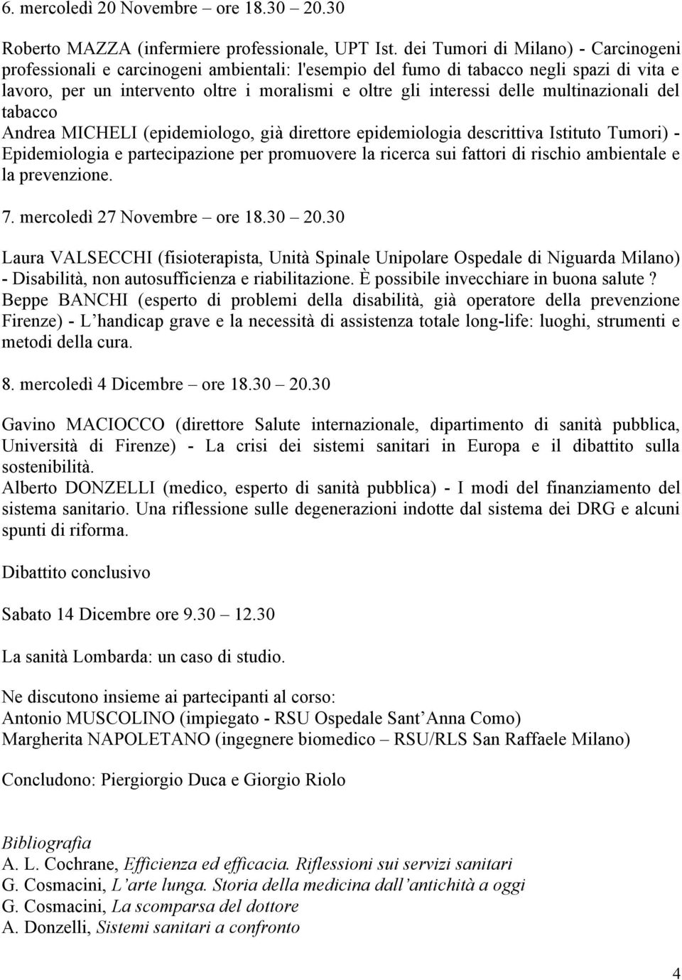 multinazionali del tabacco Andrea MICHELI (epidemiologo, già direttore epidemiologia descrittiva Istituto Tumori) - Epidemiologia e partecipazione per promuovere la ricerca sui fattori di rischio