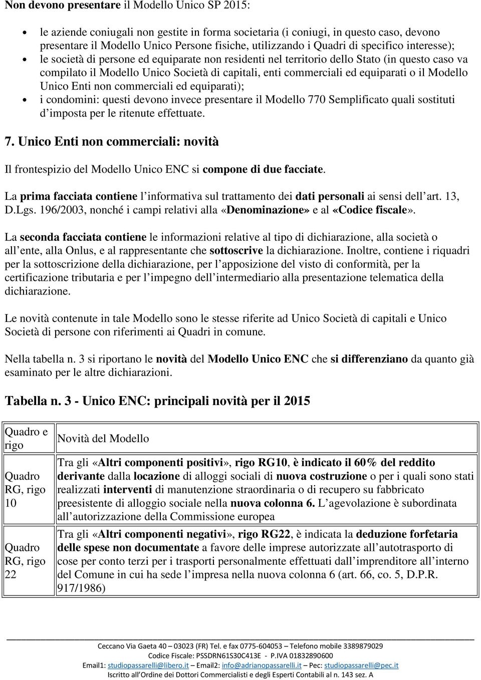 equiparati o il Modello Unico Enti non commerciali ed equiparati); i condomini: questi devono invece presentare il Modello 77