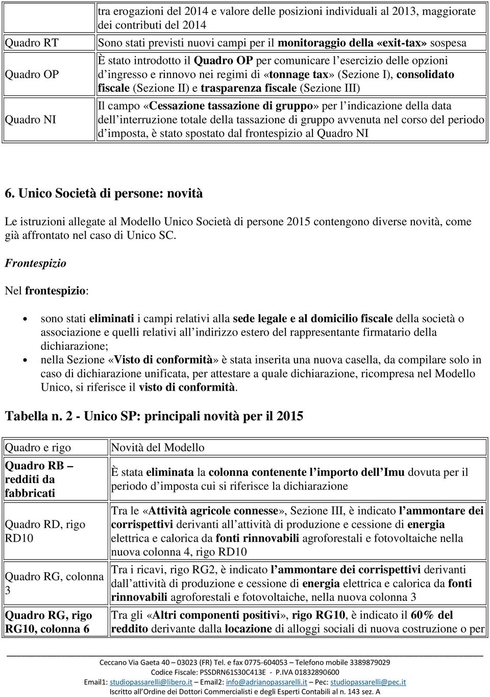 trasparenza fiscale (Sezione III) Il campo «Cessazione tassazione di gruppo» per l indicazione della data dell interruzione totale della tassazione di gruppo avvenuta nel corso del periodo d imposta,